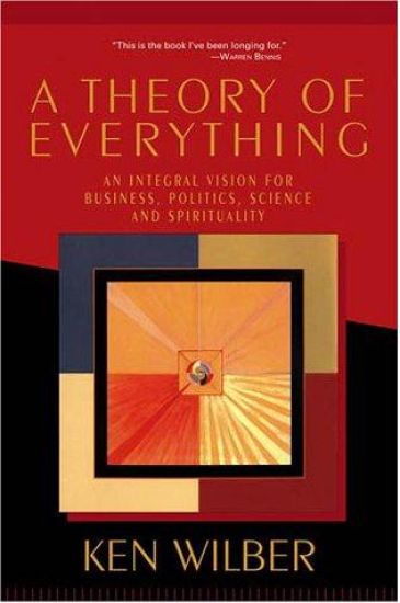 A Theory of Everything: An Integral Vision for Business, Politics, Science, and Spirituality