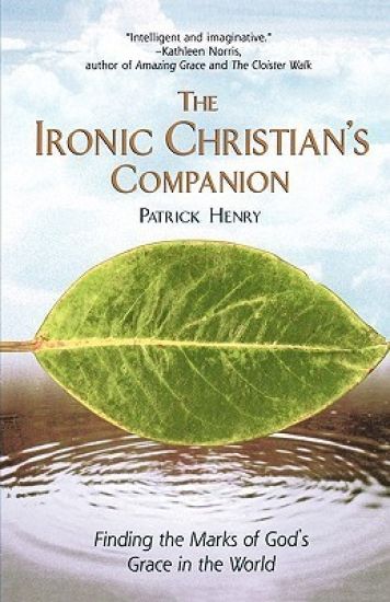 The Ironic Christian's Companion: Finding the Marks of God's Grace in the World