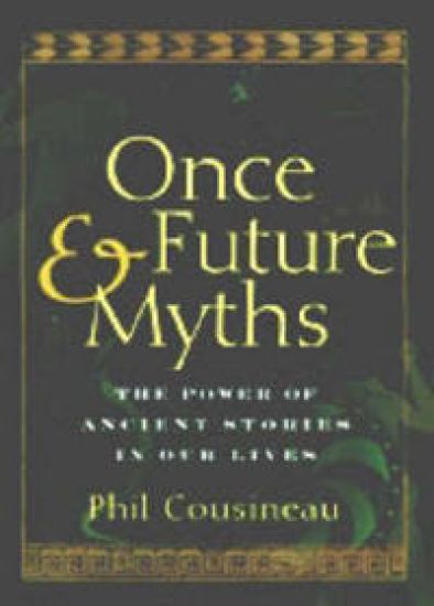 Once and Future Myths: The Power of Ancient Stories in Our Lives