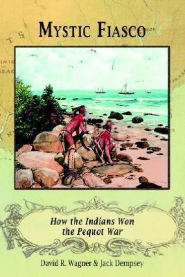 Mystic Fiasco How the Indians Won the Pequot War