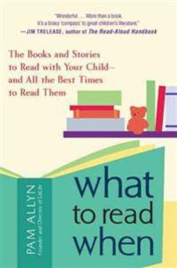 What to Read When: The Books and Stories to Read with Your Child--And All the Best Times to Read Them