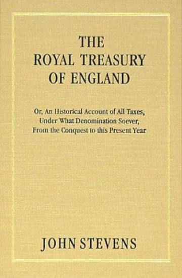 The Royal Treasury of England. Or, An Historical Account of All Taxes, Under What Denomination Soever, From the Conquest to this Present Year (1725)