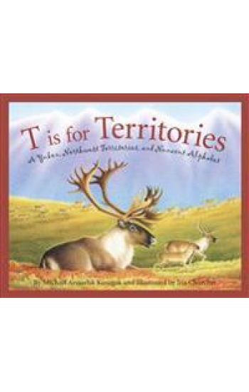 T Is for Territories: A Yukon, Northwest Territories, and Nunavut Alphabet