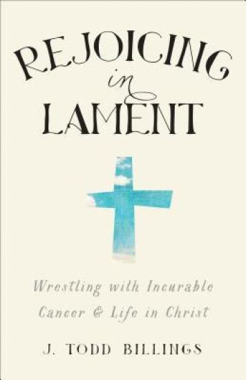 Rejoicing in Lament – Wrestling with Incurable Cancer and Life in Christ