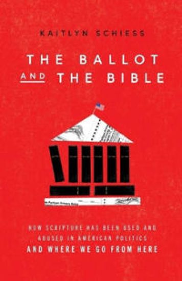The Ballot and the Bible – How Scripture Has Been Used and Abused in American Politics and Where We Go from Here