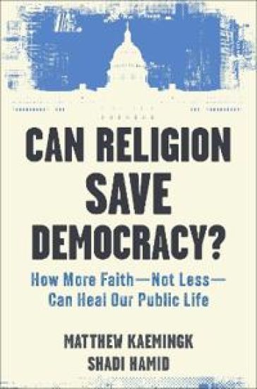 Can Religion Save Democracy?: How More Faith--Not Less--Can Heal Our Public Life