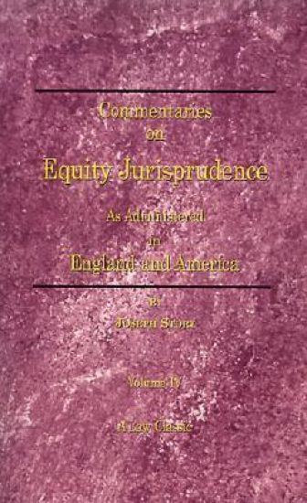 Commentaries on Equity Jurisprudence: as Administered in England and America