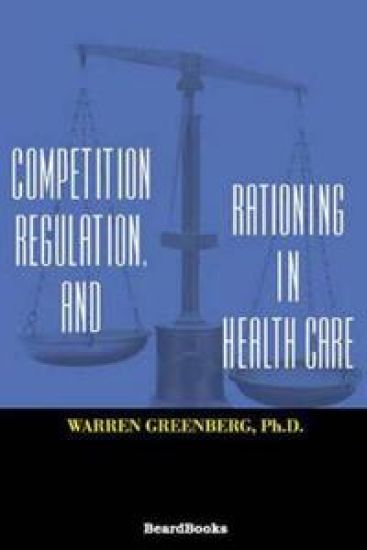 Competition, Regulation, and Rationing in Health Care