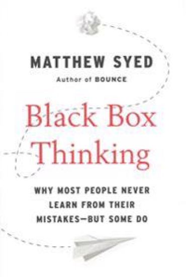 Black Box Thinking: Why Most People Never Learn from Their Mistakes--But Some Do
