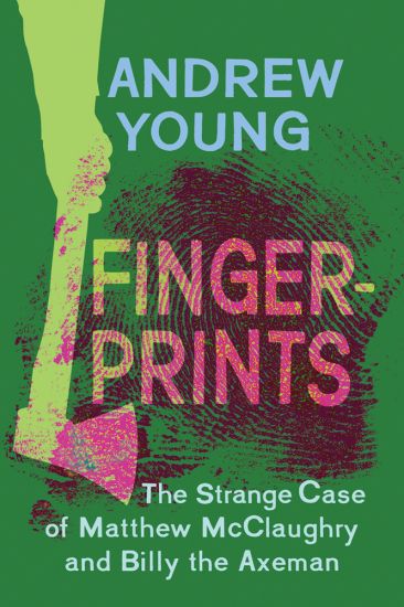 Fingerprints: The Strange Case of Matthew McClaughry and Billy the Axeman