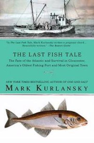 The Last Fish Tale: The Fate of the Atlantic and Survival in Gloucester, America's Oldest Fishing Port and Most Original Town