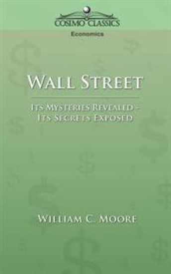 Wall Street: Its Mysteries Revealed-Its Secrets Exposed