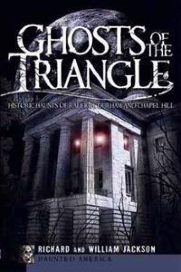 Ghosts of the Triangle:: Historic Haunts of Raleigh, Durham and Chapel Hill