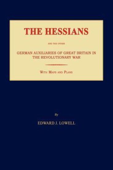 The Hessians and the Other German Auxiliaries of Great Britain in the Revolutionary War