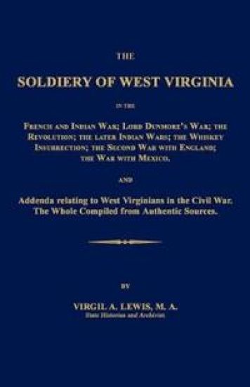 The Soldiery of West Virginia in the French and Indian War; Lord Dunmore's War; The Revolution; The Later Indian Wars; The Whiskey Insurrection; The S