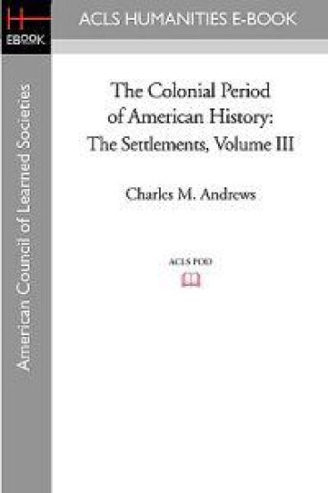 The Colonial Period of American History: The Settlements Volume III