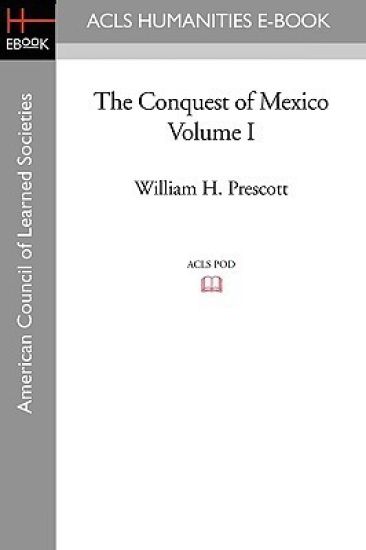 The Conquest of Mexico Volume I