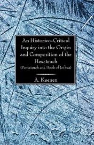 An Historico-Critical Inquiry into the Origin and Composition of the Hexateuch (Pentateuch and Book of Joshua)