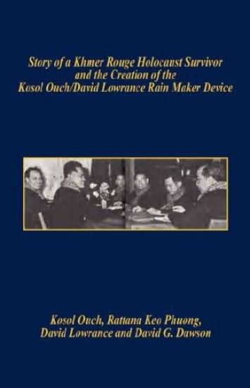 Story of a Khmer Rouge Holocaust Survivor and the Creation of the Kosol Ouch/David Lowrance Rain Maker Device