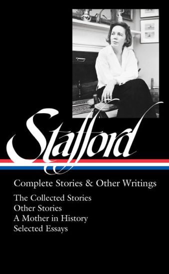 Jean Stafford: Complete Stories & Other Writings (Loa #342): The Collected Stories / Uncollected Stories / A Mother in History / Essays