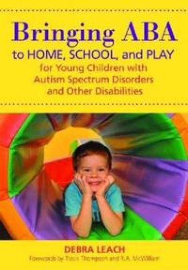 Bringing ABA to Home, School and Play for Young Children with Autism Spectrum Disorders and Other Disabilities