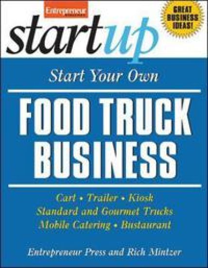 Start Your Own Food Truck Business: Cart, Trailer, Kiosk, Standard and Gourmet Trucks, Mobile Catering and Bustaurant
