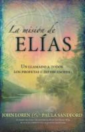 La Misión de Elías: Un Llamado a Todos Los Profetas E Intercesores / Elijah Among Us