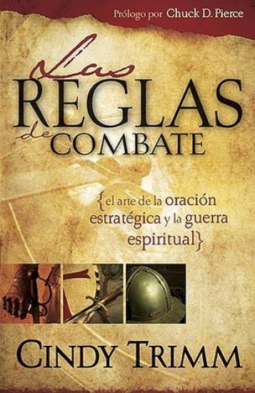 Las Reglas de Combate: El Arte de la Oración Estratégica Y La Guerra Espiritual / The Rules of Engagement = Rules of Engagement