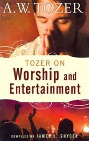 Tozer On Worship And Entertainment