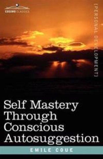 Self Mastery Through Conscious Autosuggestion