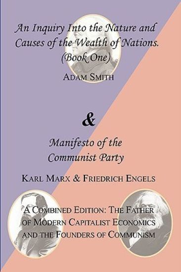 The Wealth of Nations (Book One) and the Manifesto of the Communist Party. a Combined Edition