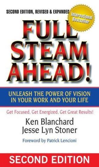 Full Steam Ahead!: Unleash the Power of Vision in Your Company and Your Life