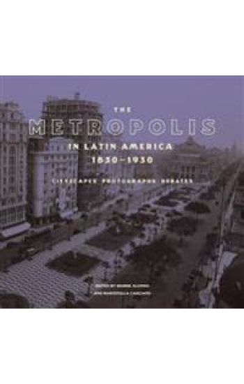The Metropolis in Latin America, 1830-1930 - Cityscapes, Photographs, Debates
