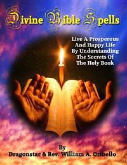 Divine Bible Spells: Live A Prosperous And Happy Life By Understanding The Secrets Of The Holy Book