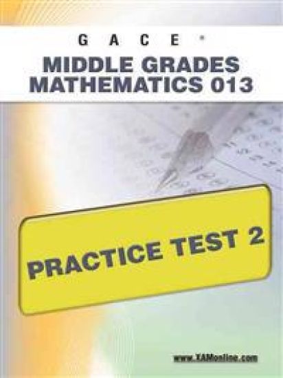 Gace Middle Grades Mathematics 013 Practice Test 2