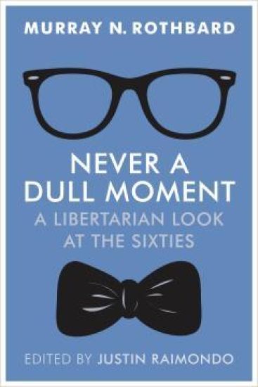 Never a Dull Moment: A Libertarian Look at the Sixties