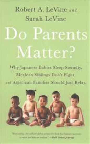 Do Parents Matter?: Why Japanese Babies Sleep Soundly, Mexican Siblings Don't Fight, and American Families Should Just Relax