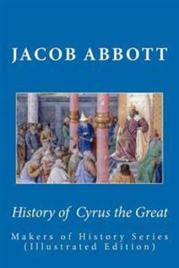 History of Cyrus the Great: Makers of History Series (Illustrated Edition)