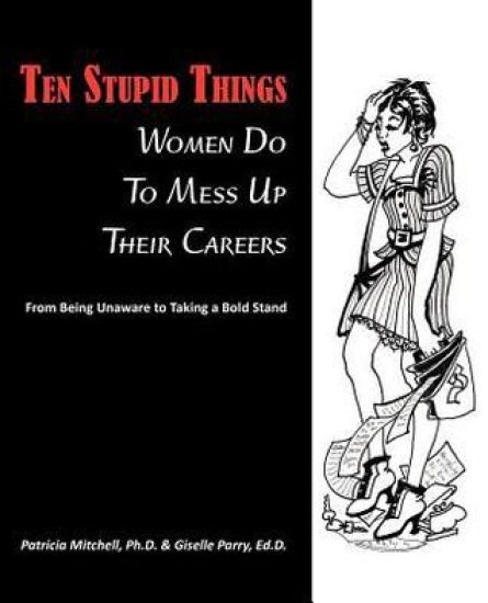 Ten Stupid Things Women Do To Mess Up Their Careers