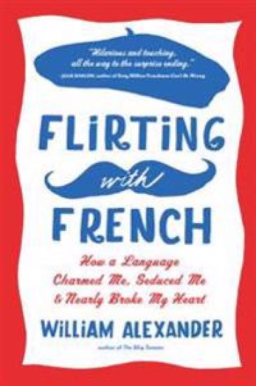 Flirting with French: How a Language Charmed Me, Seduced Me, and Nearly Broke My Heart – William Alexander, kirjan kansikuva