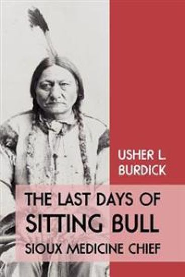 The Last Days of Sitting Bull: Sioux Medicine Chief