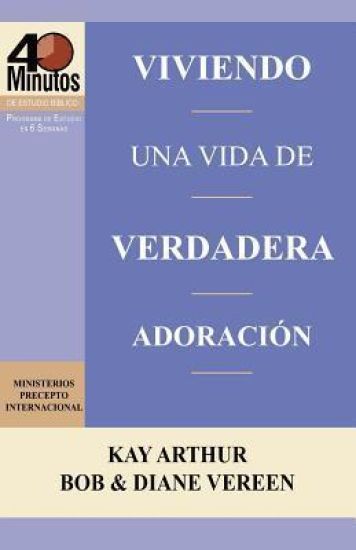 Viviendo una Vida de Verdadera Adoración / Living a Life of True Worship (40 Minute Bible Studies)
