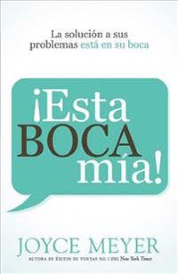 ¡esta Boca Mía!: La Solución de Sus Problemas Está En Su Boca