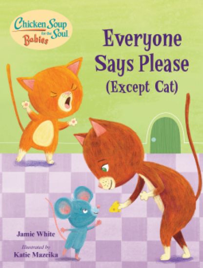 Chicken Soup for the Soul BABIES: Everyone Says Please (Except Cat)