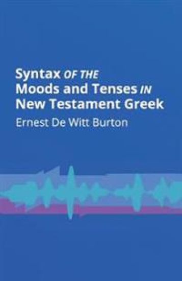 Syntax of the Moods and Tenses in New Testament Greek