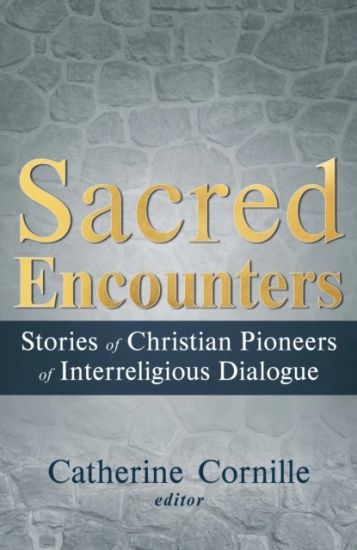 Sacred Encounters: Stories of Christian Pioneers of Interreligious Dialogue