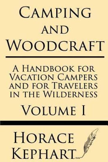 Camping and Woodcraft: A Handbook for Vacation Campers and for Travelers in the Wilderness (Volume I)