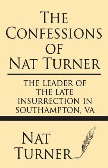 The Confessions of Nat Turner: The Leader of the Late Insurrection in Southampton, Va