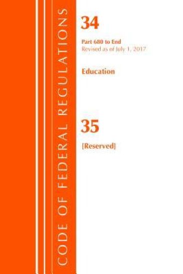 Code of Federal Regulations, Title 34 Education 680-End & 35 (Reserved), Revised as of July 1, 2017
