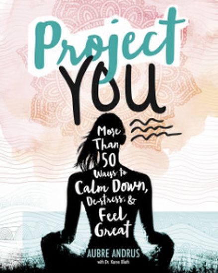 Project You: More Than 50 Ways to Calm Down, De-Stress, and Feel Great